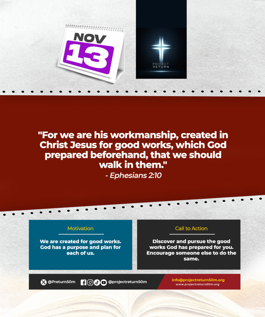 For we are his workmanship, created in Christ Jesus for good works, which God prepared beforehand, that we should walk in them." - Ephesians 2:10