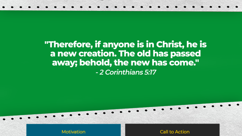 Verse: "Therefore, if anyone is in Christ, he is a new creation. The old has passed away; behold, the new has come." - 2 Corinthians 5:17