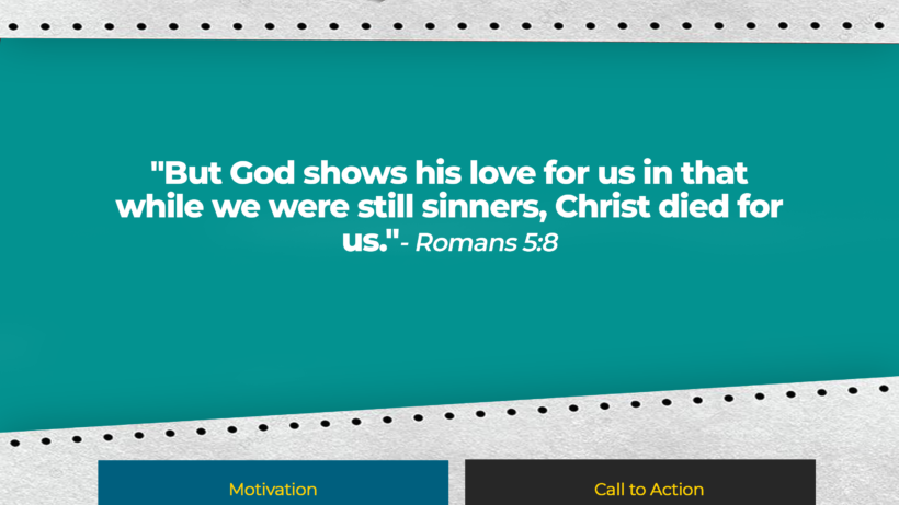 "But God shows his love for us in that while we were still sinners, Christ died for us." - Romans 5:8