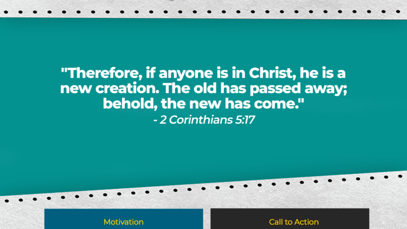 Verse: "Therefore, if anyone is in Christ, he is a new creation. The old has passed away; behold, the new has come." - 2 Corinthians 5:17