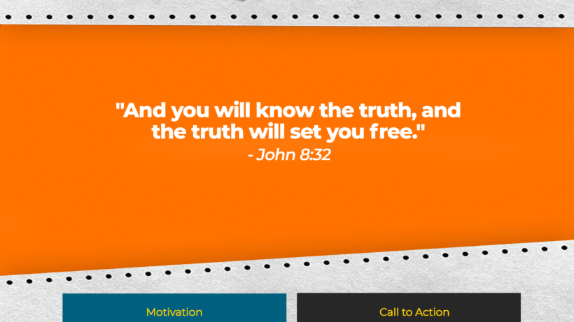 Verse: "And you will know the truth, and the truth will set you free." - John 8:32