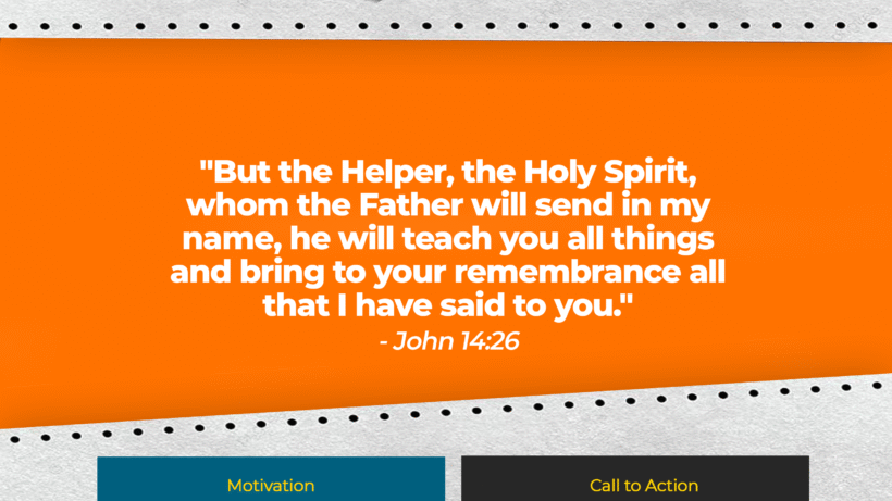 Verse: "But the Helper, the Holy Spirit, whom the Father will send in my name, he will teach you all things and bring to your remembrance all that I have said to you." - John 14:26